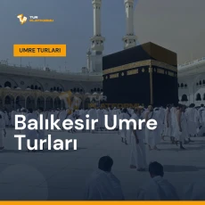Balıkesir umre turları ile Kâbe ibadeti ve manevi ziyaretler