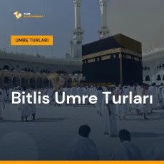 Bitlis umre turları ile Kâbe tavafı ve kutsal topraklar ziyareti