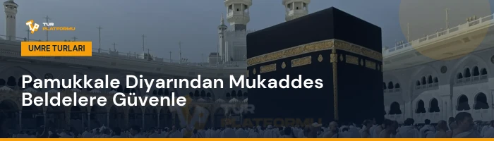 Denizli çıkışlı en uygun umre fiyatları ve tur programları rehberi
