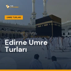 Edirne umre turları ile Kâbe tavafı ve kutsal topraklar ziyareti