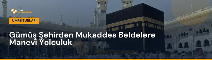 Gümüşhane çıkışlı en uygun umre fiyatları ve tur programları rehberi