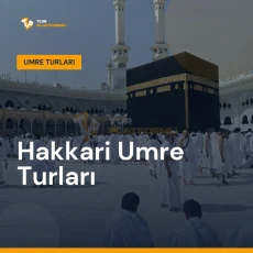 Hakkari umre turları ile Kâbe tavafı ve kutsal topraklar ziyareti