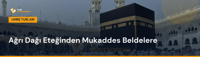 Iğdır çıkışlı en uygun umre fiyatları ve tur programları rehberi