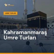 Kahramanmaraş umre turları ile Kâbe tavafı ve kutsal topraklar ziyareti