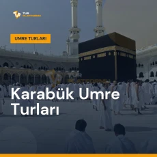 Karabük umre turları ile Kâbe tavafı ve kutsal topraklar ziyareti
