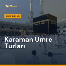 Karaman umre turları ile Kâbe tavafı ve kutsal topraklar ziyareti