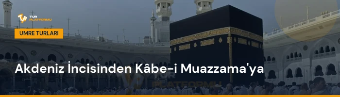 Mersin çıkışlı en uygun umre fiyatları ve tur programları rehberi