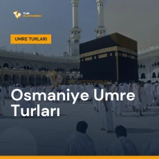 Osmaniye umre turları ile Kâbe tavafı ve kutsal topraklar ziyareti