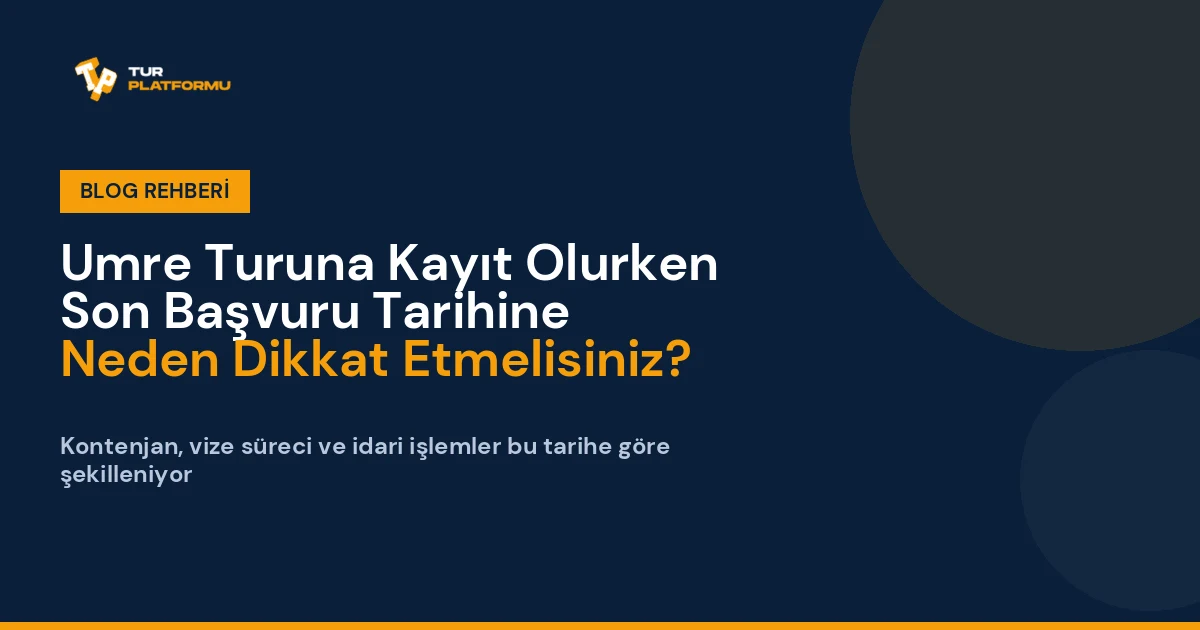 Umre Turuna Kayıt Olurken Son Başvuru Tarihine Neden Dikkat Etmelisiniz?